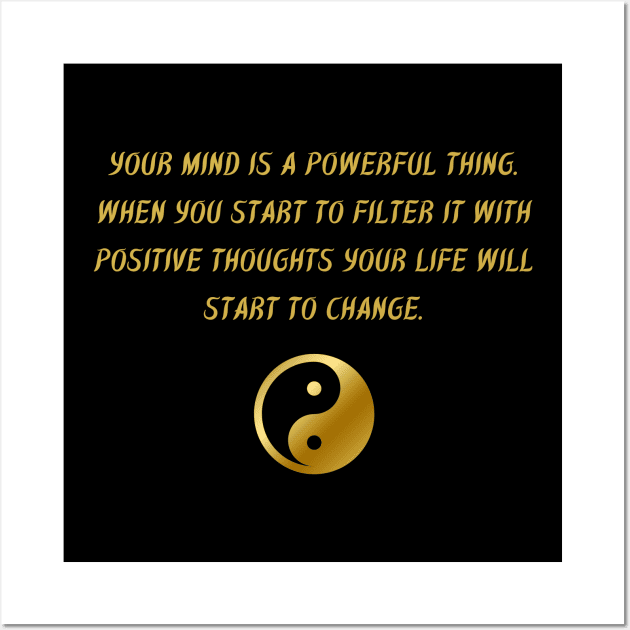 Your Mind Is A Powerful Thing. When You Start To Filter It With Positive Thoughts Your Life Will Start To Change. Wall Art by BuddhaWay